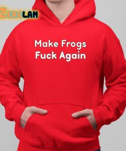 Make Frogs Fuck Again Shirt 6 1