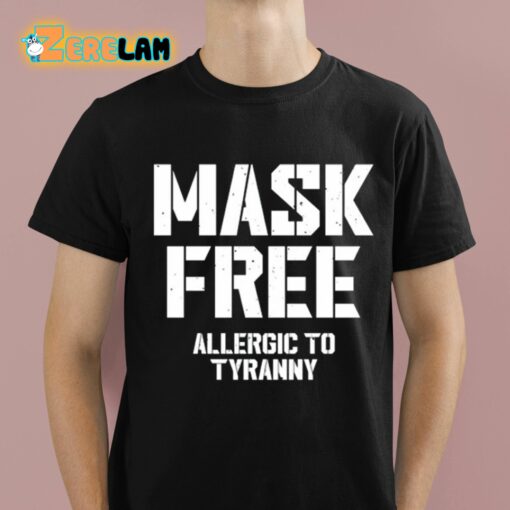 Mask Free Allergic To Tyranny Shirt