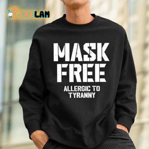 Mask Free Allergic To Tyranny Shirt