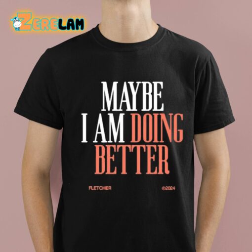 Maybe I Am Doing Better Fletcher Shirt