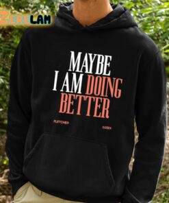 Maybe I Am Doing Better Fletcher Shirt 2 1