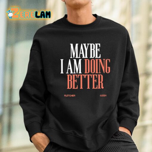 Maybe I Am Doing Better Fletcher Shirt