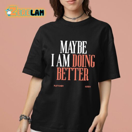 Maybe I Am Doing Better Fletcher Shirt