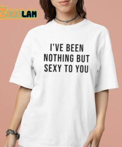 Melat Ive Been Nothing But Sexy To You Shirt 16 1