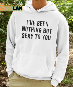 Melat Ive Been Nothing But Sexy To You Shirt 9 1