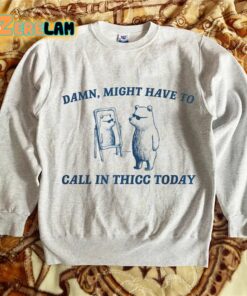 Might Have To Call In Thicc Today Sweatshirt