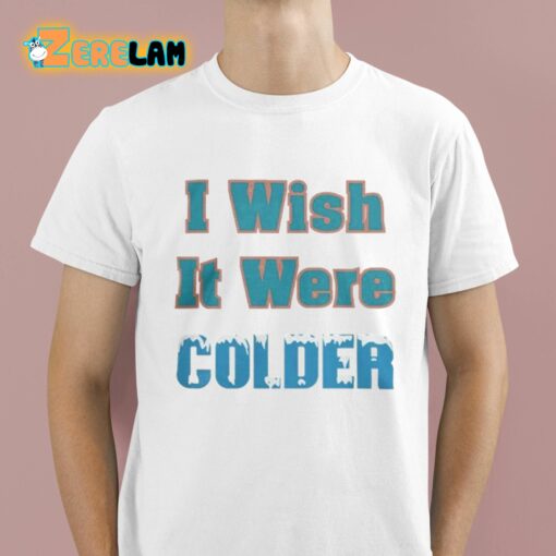 Mike McDaniels I Wish It Were Colder Shirt