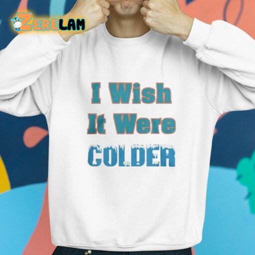 Mike McDaniels I Wish It Were Colder Shirt