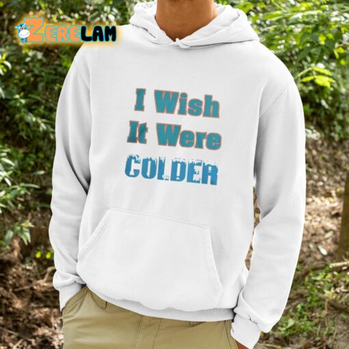 Mike McDaniels I Wish It Were Colder Shirt