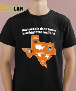 Most People Don’t Know How Big Texas Really Is Shirt