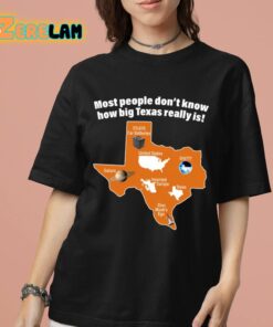 Most People Dont Know How Big Texas Really Is Shirt 7 1