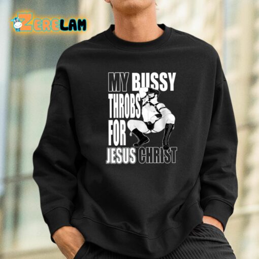 My Bussy Throbs For Jesus Christ Shirt