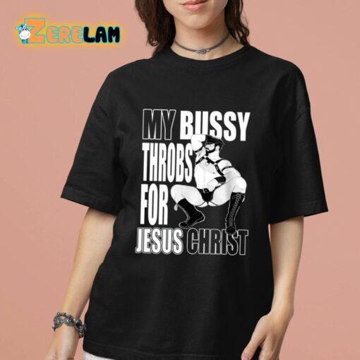 My Bussy Throbs For Jesus Christ Shirt