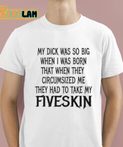 My Dick Was So Big When I Was Born That When The Circumsized Me Hey Had To Take My Fiveskin Shirt 1 1