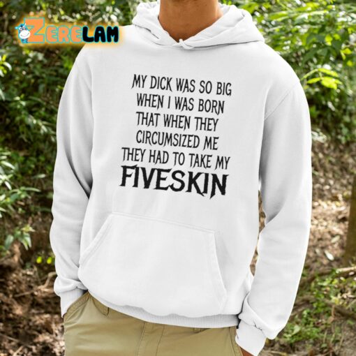 My Dick Was So Big When I Was Born That When The Circumsized Me Hey Had To Take My Fiveskin Shirt