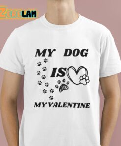 My Dog Is My Valentine Shirt 1 1