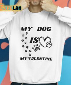 My Dog Is My Valentine Shirt 8 1