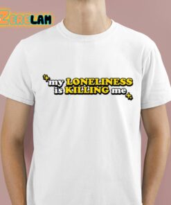 My Loneliness Is Killing Me Shirt 1 1