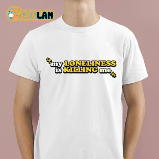 My Loneliness Is Killing Me Shirt