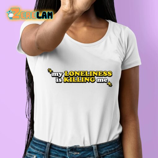 My Loneliness Is Killing Me Shirt