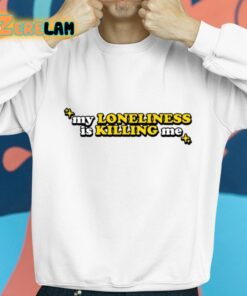 My Loneliness Is Killing Me Shirt 8 1