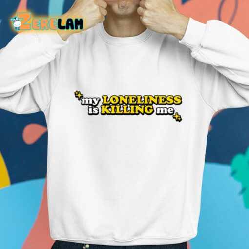 My Loneliness Is Killing Me Shirt