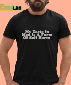 My Taste In Men Is A Form Of Self Harm Shirt 12 1