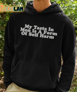 My Taste In Men Is A Form Of Self Harm Shirt 2 1