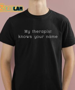 My Therapist Knows Your Name Shirt