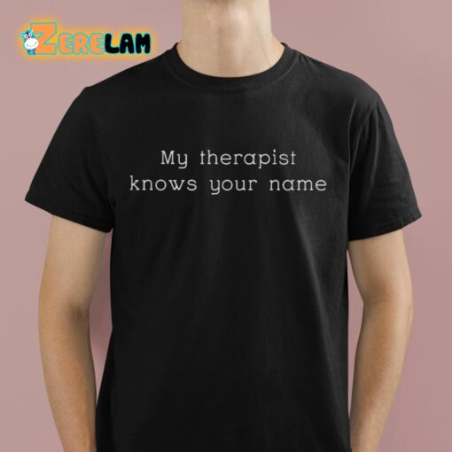 My Therapist Knows Your Name Shirt