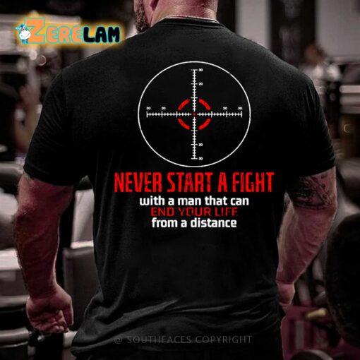 Never Start A Fight With A Man That Can End Your Life From A Distance Shooting Shirt