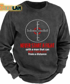 Never Start A Fight With A Man That Can End Your Life From A Distance Sweatshirt