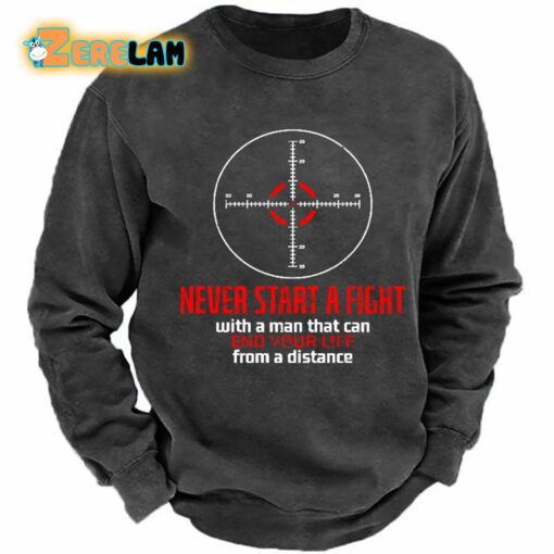 Never Start A Fight With A Man That Can End Your Life From A Distance Sweatshirt