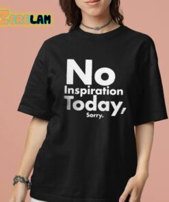 No Inspiration Today Sorry Shirt