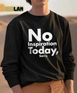 No Inspiration Today Sorry Shirt 3 1