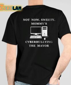 Not Now Sweety Mommys Cyberbullying The Mayor Shirt 4 1