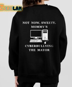 Not Now Sweety Mommys Cyberbullying The Mayor Shirt 7 1