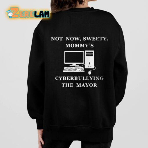 Not Now Sweety Mommy’s Cyberbullying The Mayor Shirt