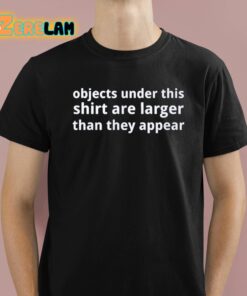 Objects Under This Shirt Are Larger Than They Appear Shirt 1 1