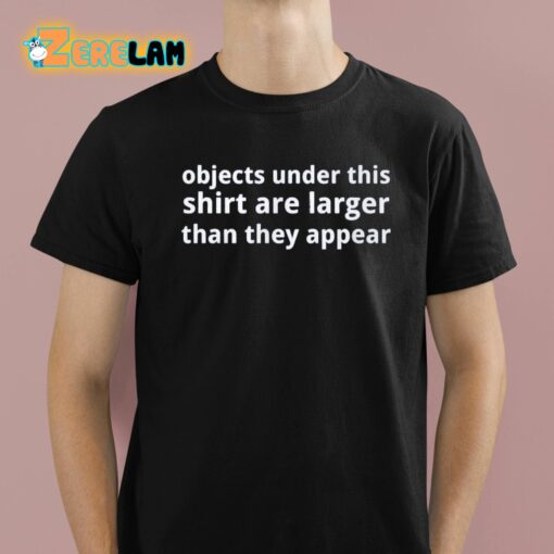Objects Under This Shirt Are Larger Than They Appear Shirt