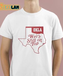 Okla Were Still On Top Shirt 1 1