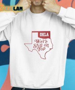 Okla Were Still On Top Shirt 8 1