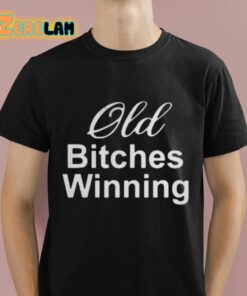 Old Bitches Winning Shirt 1 1