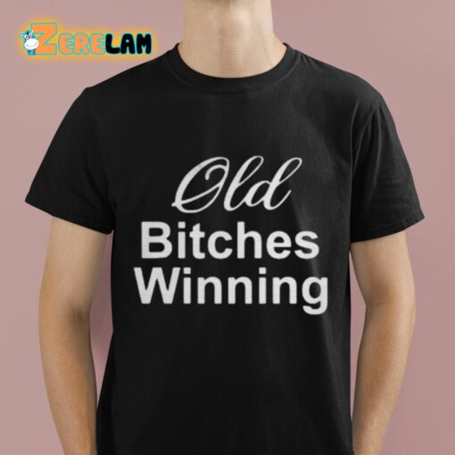 Old Bitches Winning Shirt