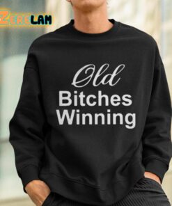 Old Bitches Winning Shirt 3 1