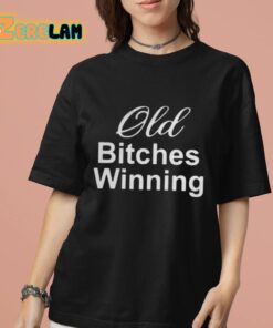 Old Bitches Winning Shirt 7 1