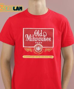 Old Milwaukee Beer It Doesnt Get Any Better Than This Shirt 2 1