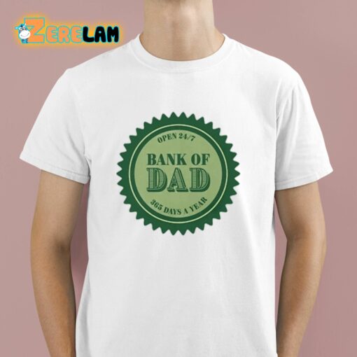 Open 24 7 Bank Of Dad 365 Days Of A Year Shirt