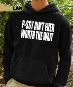 P Ssy Aint Ever Worth The Wait Shirt 2 1