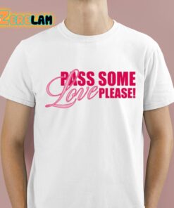 Pass Some Love Please Shirt 1 1